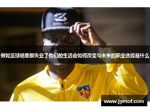 假如足球明星都失业了他们的生活会如何改变与未来的职业选择是什么