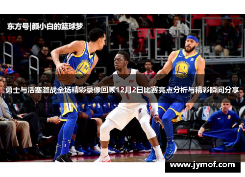 勇士与活塞激战全场精彩录像回顾12月2日比赛亮点分析与精彩瞬间分享