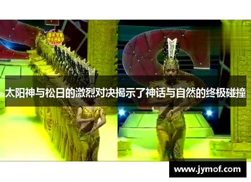 太阳神与松日的激烈对决揭示了神话与自然的终极碰撞