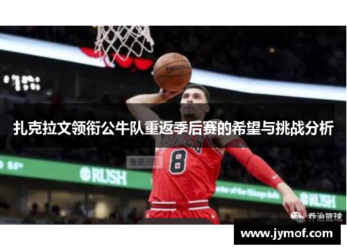 扎克拉文领衔公牛队重返季后赛的希望与挑战分析