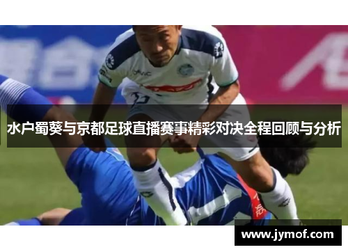 水户蜀葵与京都足球直播赛事精彩对决全程回顾与分析